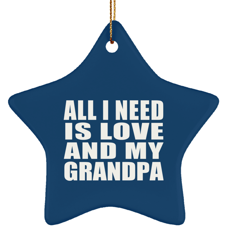All I Need Is Love And My Grandpa - Star Ornament