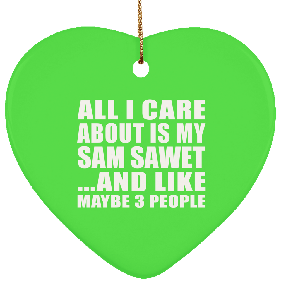 All I Care About Is My Sam Sawet - Heart Ornament