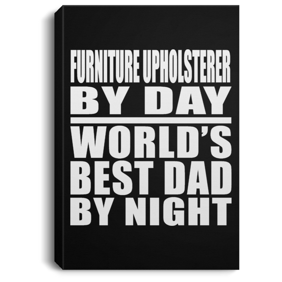 Furniture Upholsterer By Day World's Best Dad By Night - Canvas Portrait