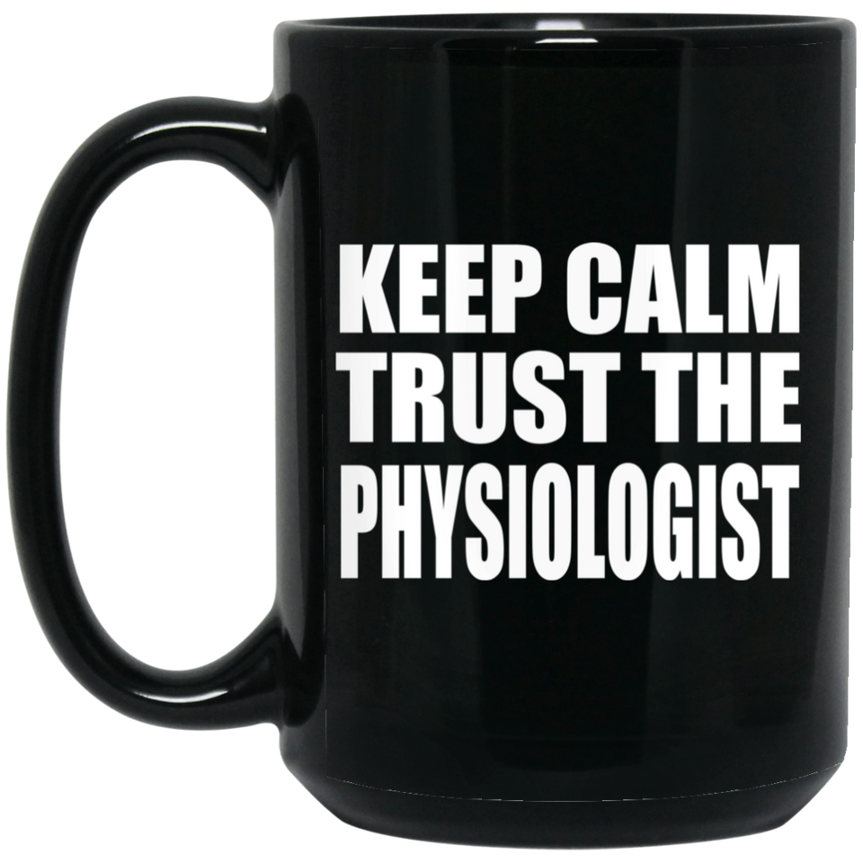 Keep Calm and Trust The Physiologist - 15oz Coffee Mug Black
