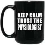 Keep Calm and Trust The Physiologist - 15oz Coffee Mug Black