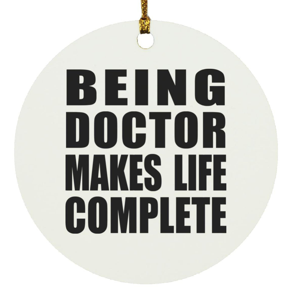 Being Doctor Makes Life Complete - Circle Ornament