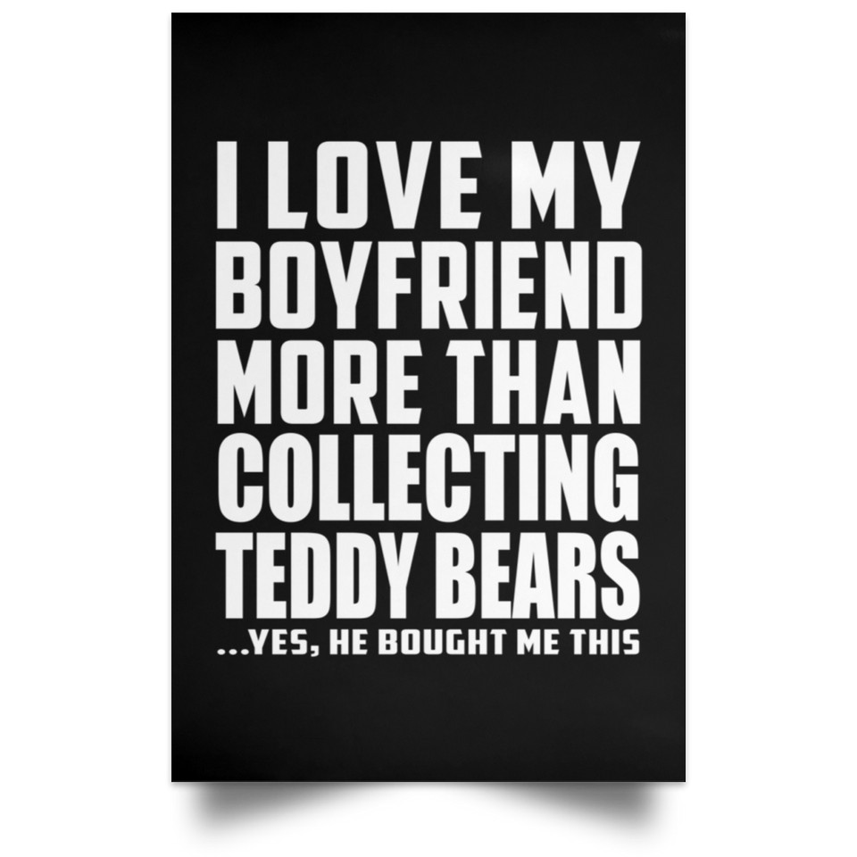 I Love My Boyfriend More Than Collecting Teddy Bears - Poster Portrait