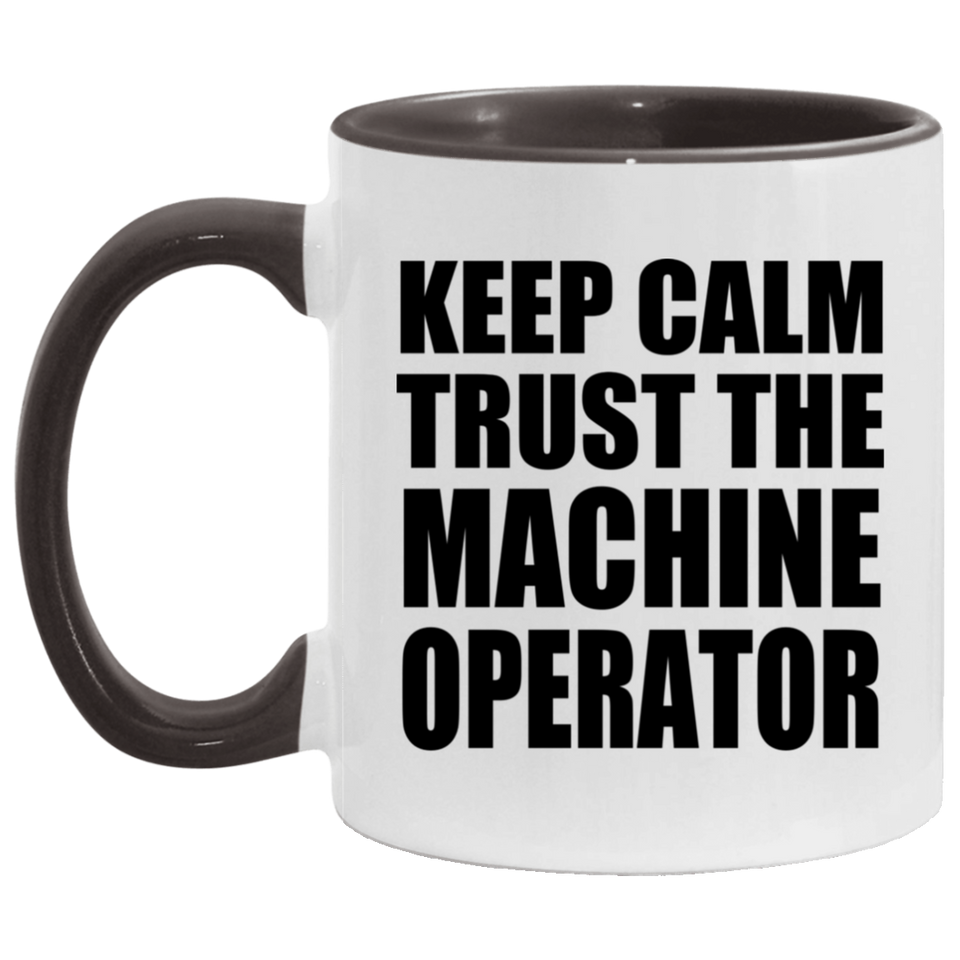 Keep Calm and Trust The Machine Operator - 11oz Accent Mug Black