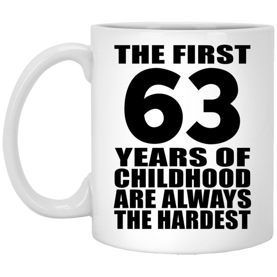 63rd Birthday First 63 Years of Childhood Are The Hardest - 11oz Coffee Mug