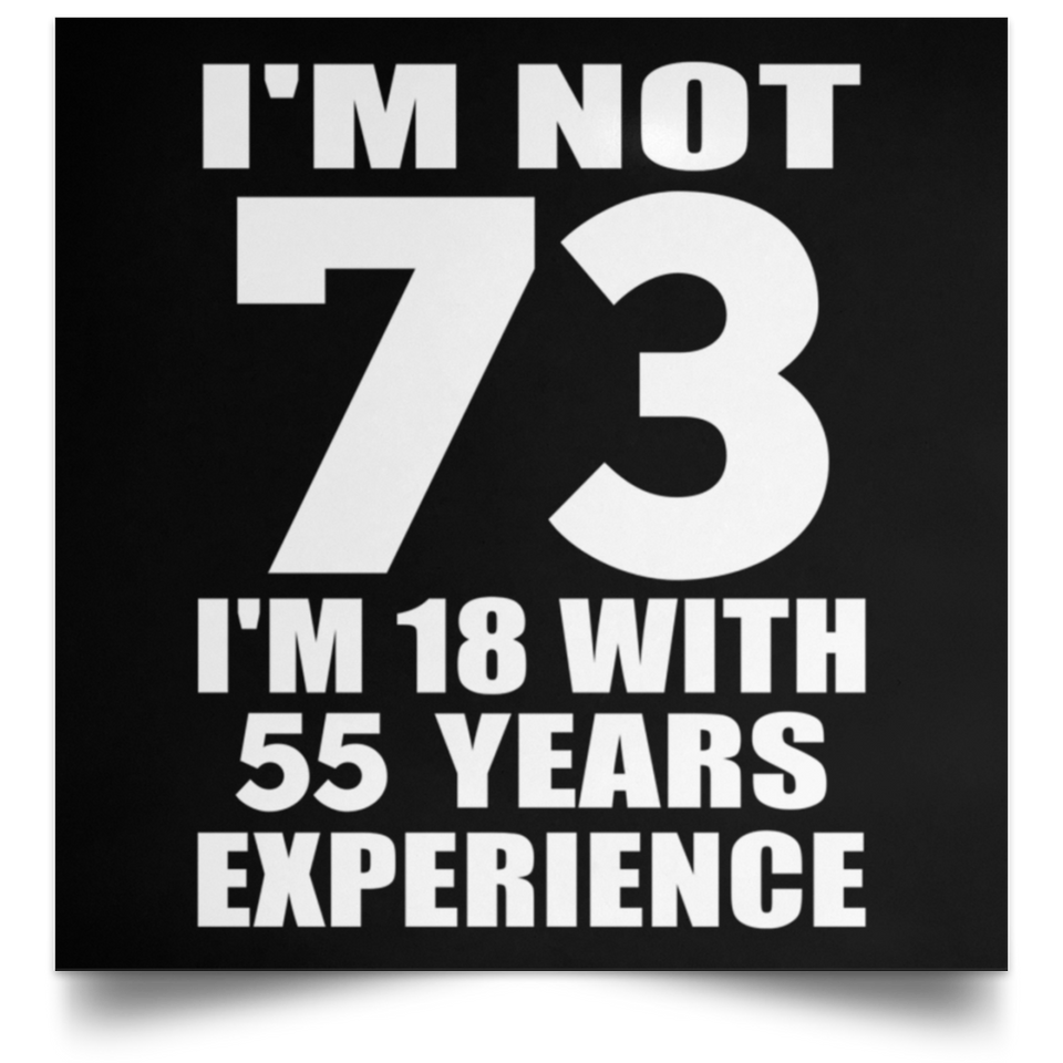 73rd Birthday I'm Not 73 I'm 18 With 55 Years Experience - Poster Square