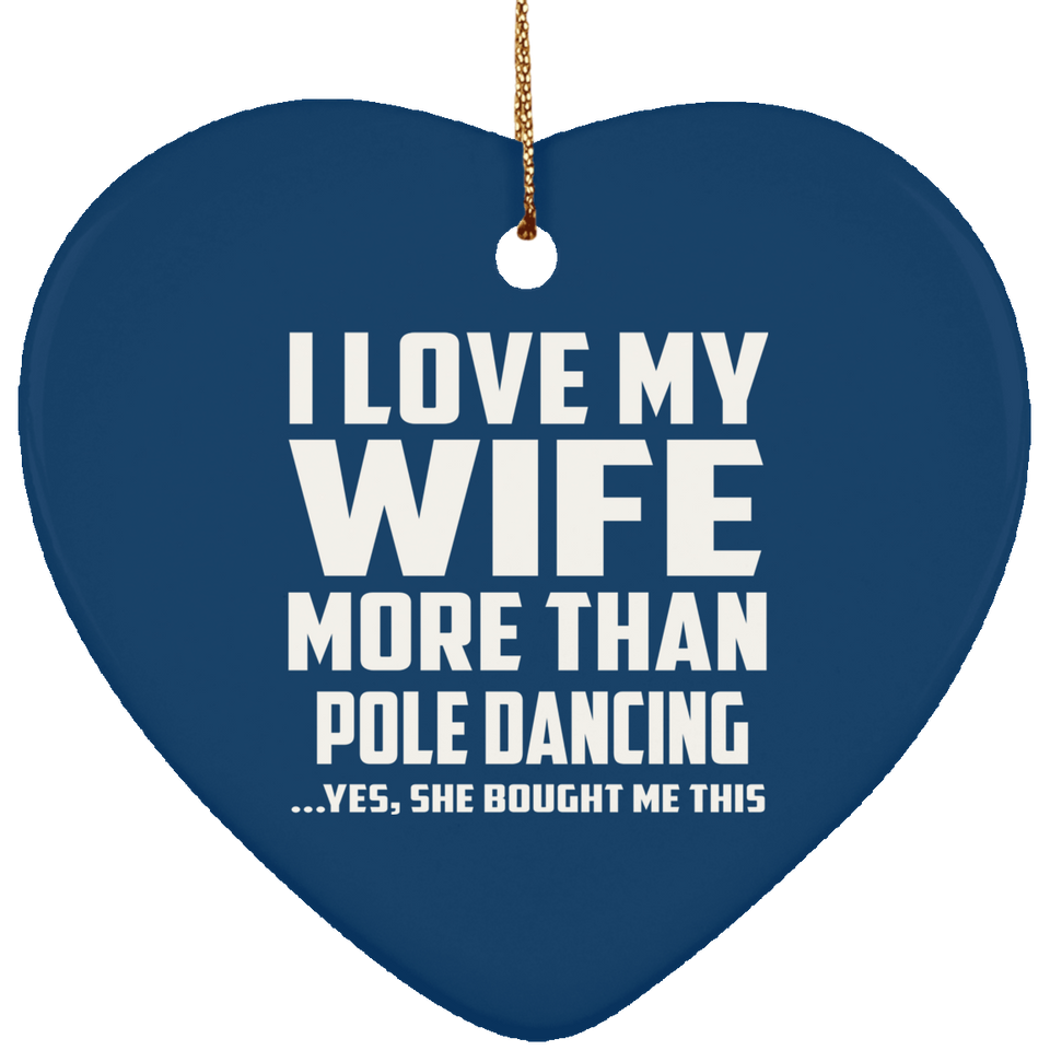 I Love My Wife More Than Pole Dancing - Heart Ornament