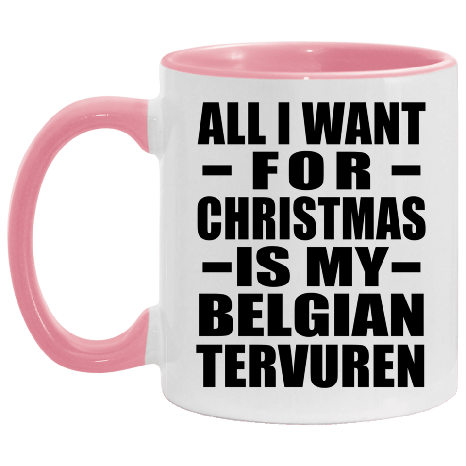 All I Want For Christmas Is My Belgian Tervuren - 11oz Accent Mug Pink