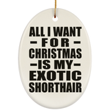 All I Want For Christmas Is My Exotic Shorthair - Oval Ornament