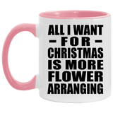 All I Want For Christmas Is More Flower Arranging - 11oz Accent Mug Pink
