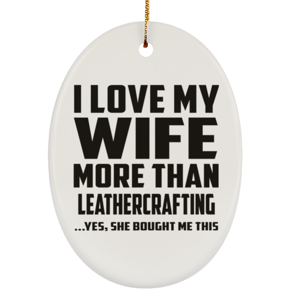 I Love My Wife More Than Leathercrafting - Oval Ornament