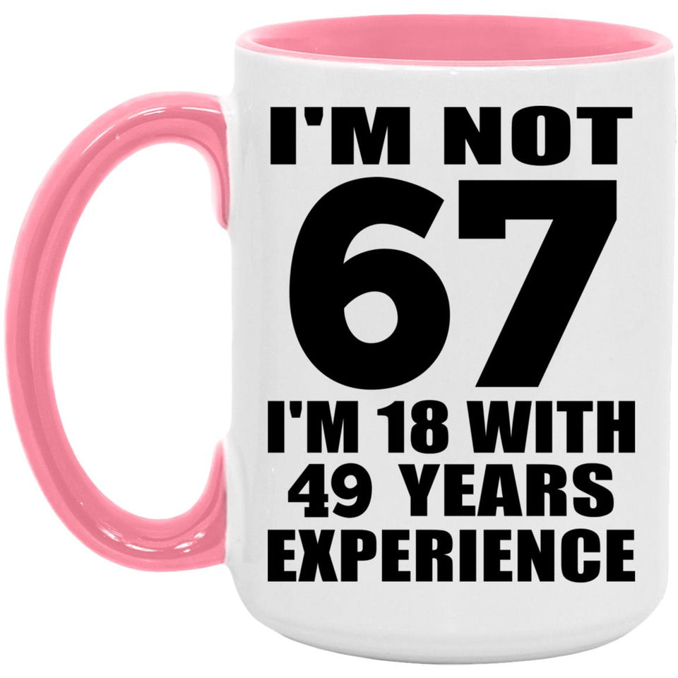 67th Birthday I'm Not 67 I'm 18 With 49 Years Experience - 15oz Accent Mug Pink