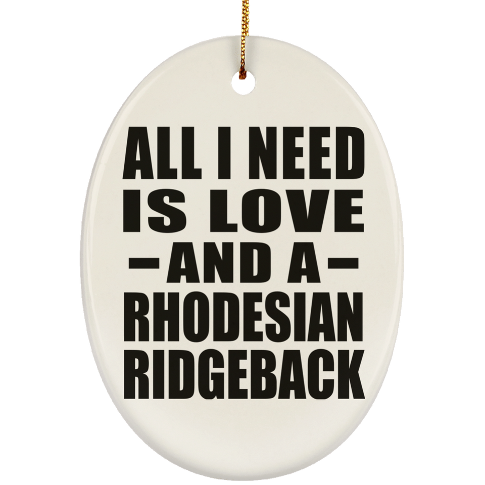 All I Need Is Love And A Rhodesian Ridgeback - Oval Ornament