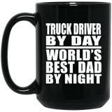 Truck Driver By Day World's Best Dad By Night - 15 Oz Coffee Mug Black