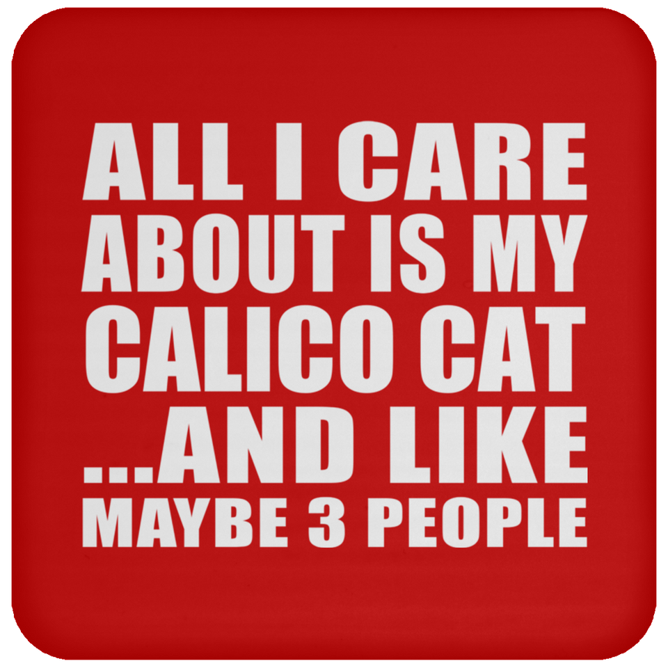 All I Care About Is My Calico Cat - Drink Coaster