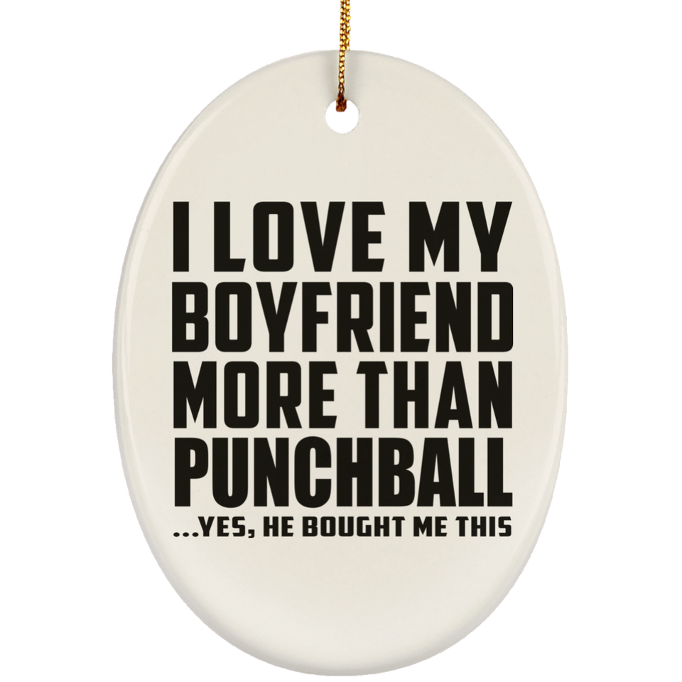 I Love My Boyfriend More Than Punchball - Oval Ornament