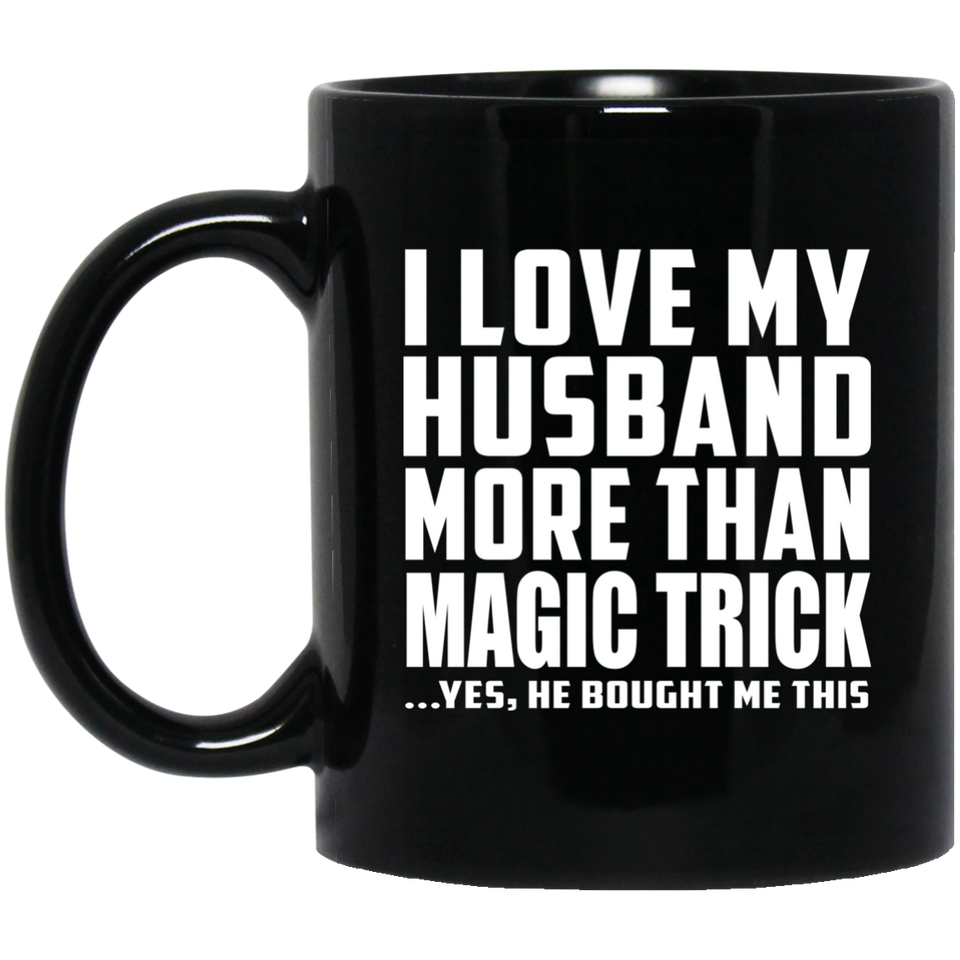 I Love My Husband More Than Magic Trick - 11 Oz Coffee Mug Black
