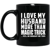 I Love My Husband More Than Magic Trick - 11 Oz Coffee Mug Black