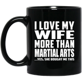 I Love My Wife More Than Martial Arts - 11 Oz Coffee Mug Black