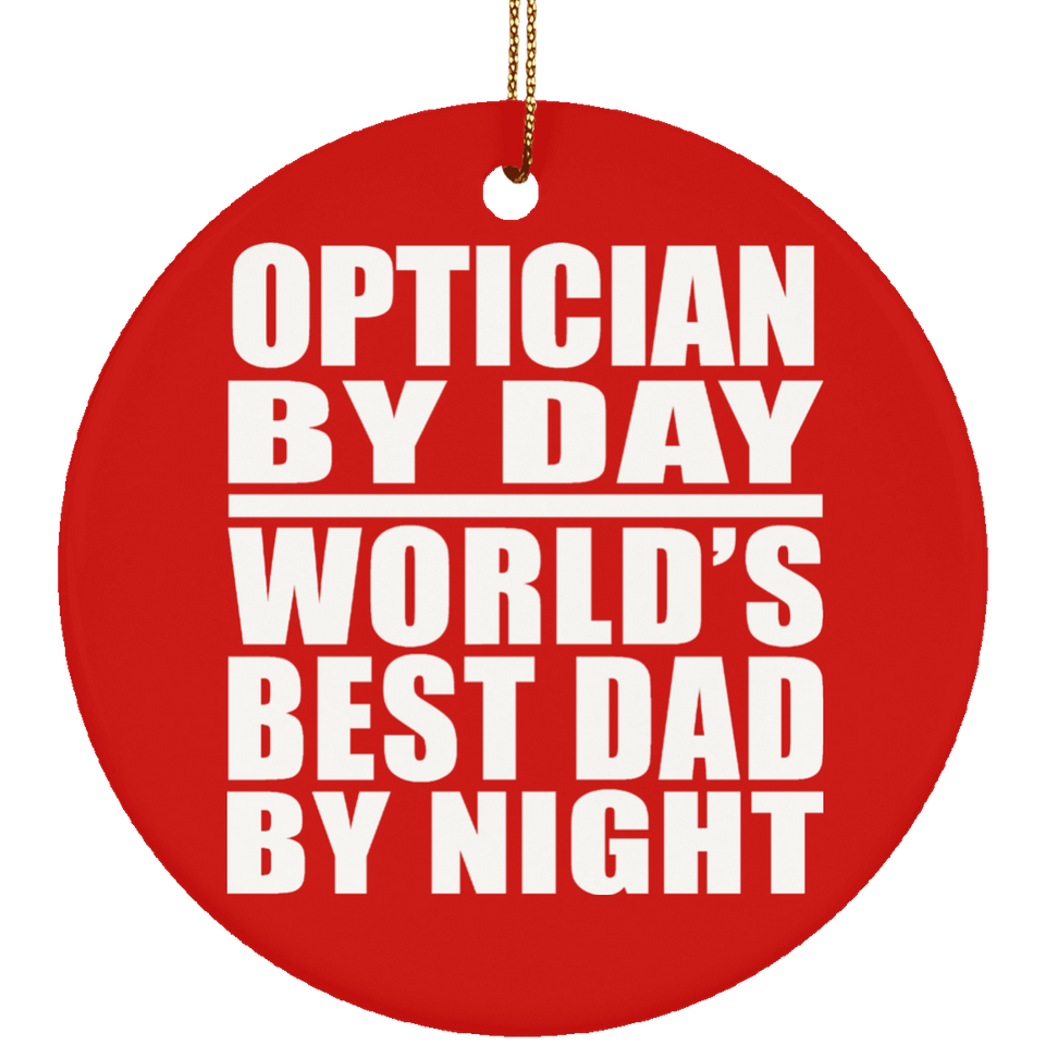 Optician By Day World's Best Dad By Night - Circle Ornament