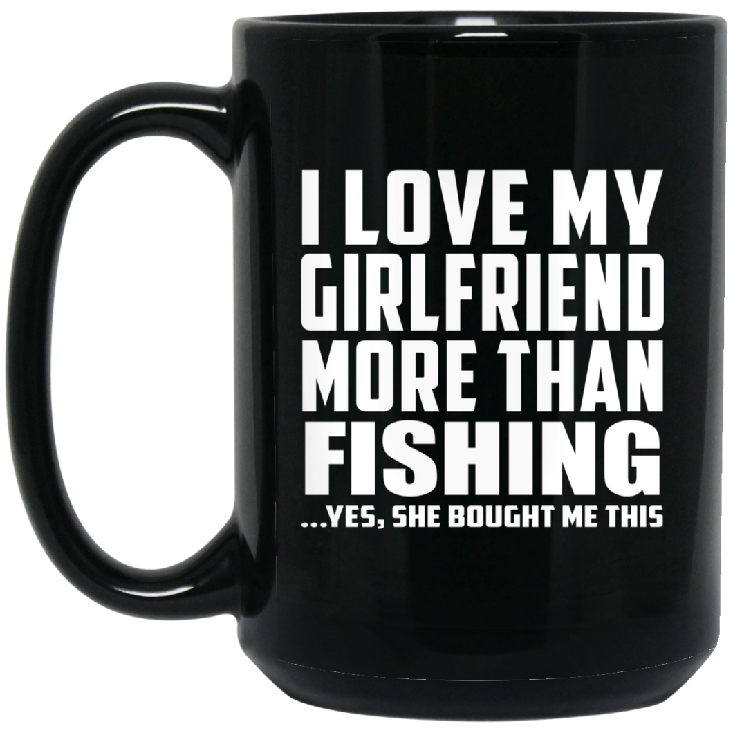 I Love My Girlfriend More Than Fishing - 15 Oz Coffee Mug Black