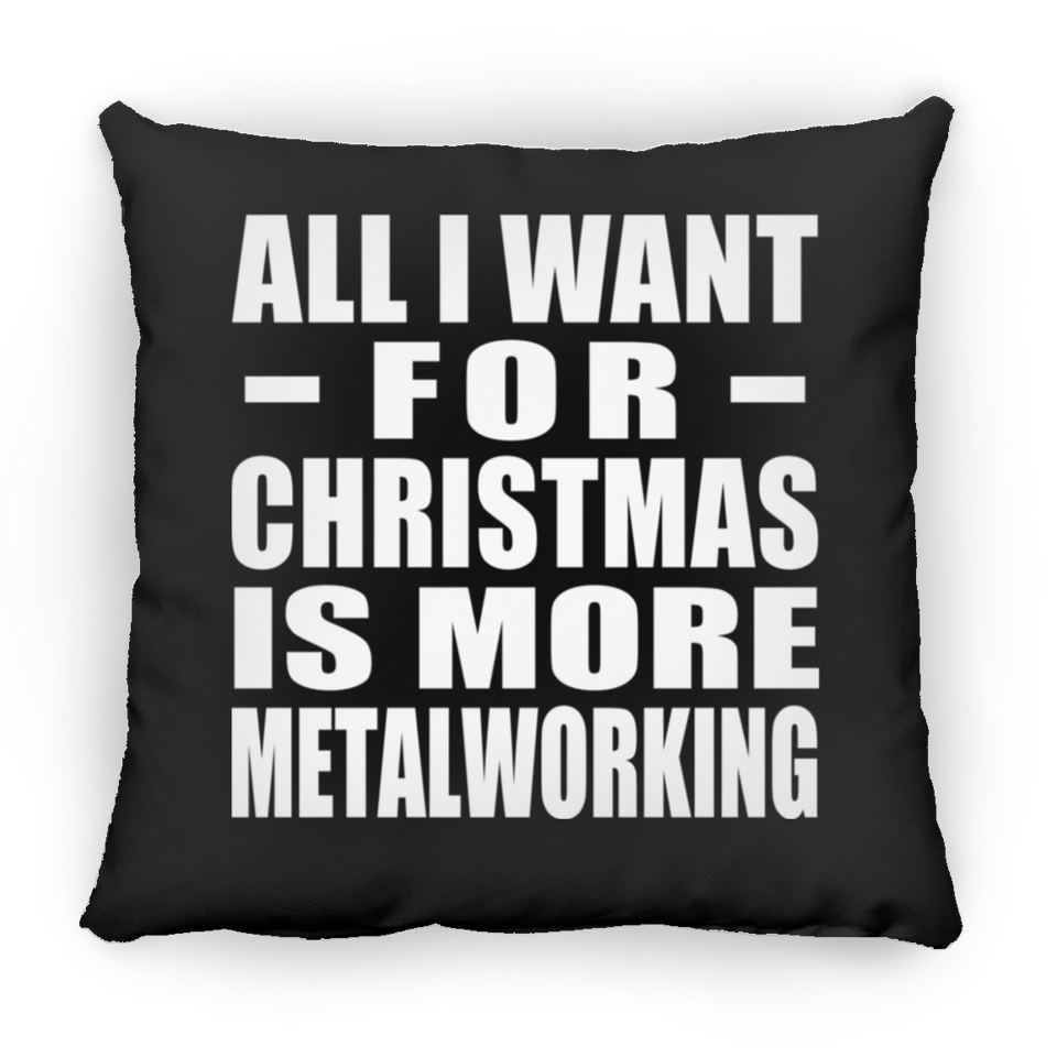 All I Want For Christmas Is More Metalworking - Throw Pillow Black