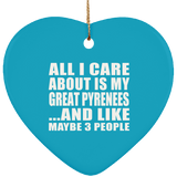 All I Care About Is My Great Pyrenees - Heart Ornament