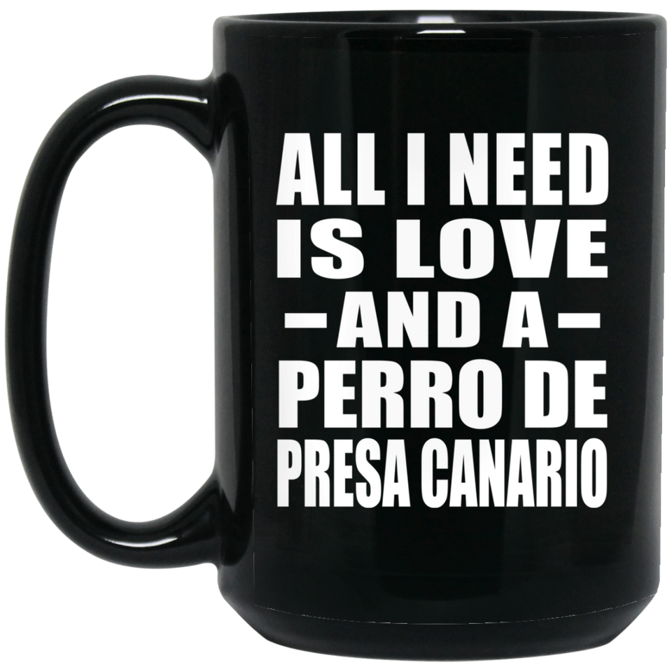 All I Need Is Love And A Perro De Presa Canario - 15 Oz Coffee Mug Black