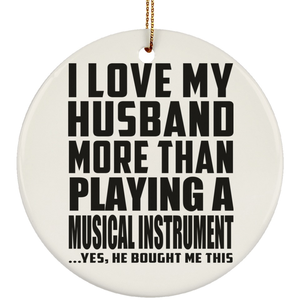 I Love My Husband More Than Playing A Musical Instrument - Circle Ornament