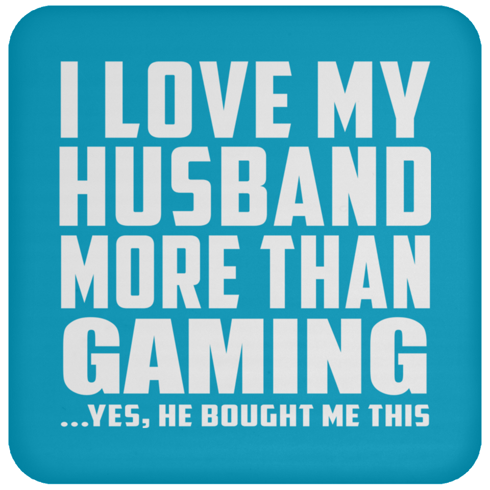 I Love My Husband More Than Gaming - Drink Coaster