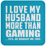 I Love My Husband More Than Gaming - Drink Coaster