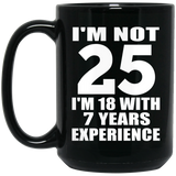 25th Birthday I'm Not 25 I'm 18 With 7 Years Experience - 15oz Coffee Mug Black
