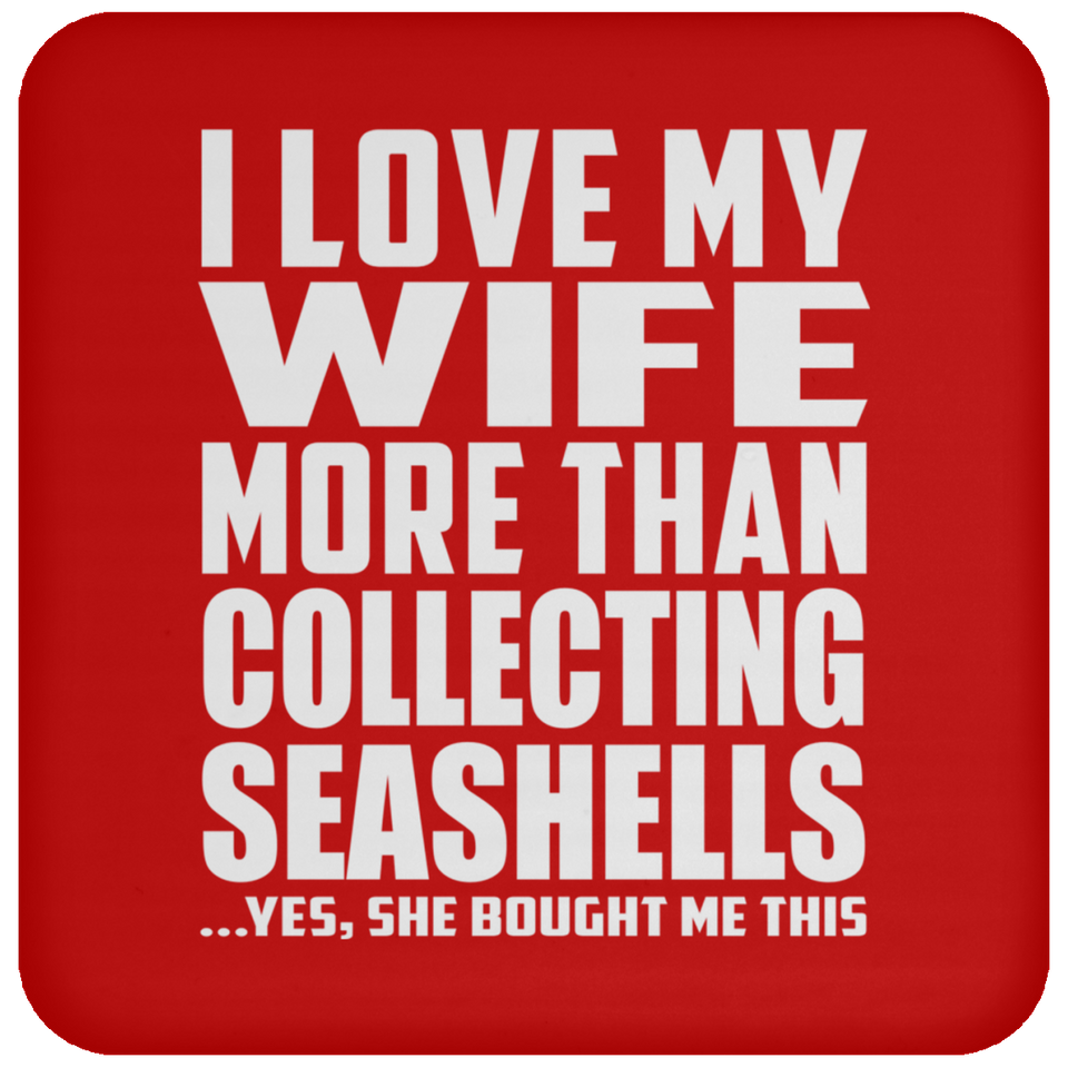 I Love My Wife More Than Collecting Seashells - Drink Coaster
