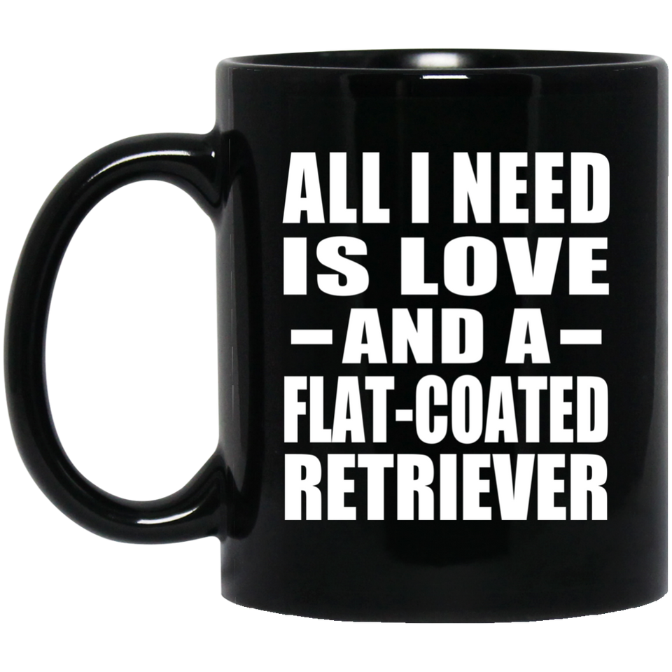 All I Need Is Love And A Flat-Coated Retriever - 11 Oz Coffee Mug Black