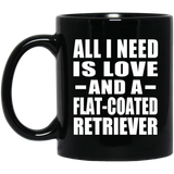 All I Need Is Love And A Flat-Coated Retriever - 11 Oz Coffee Mug Black