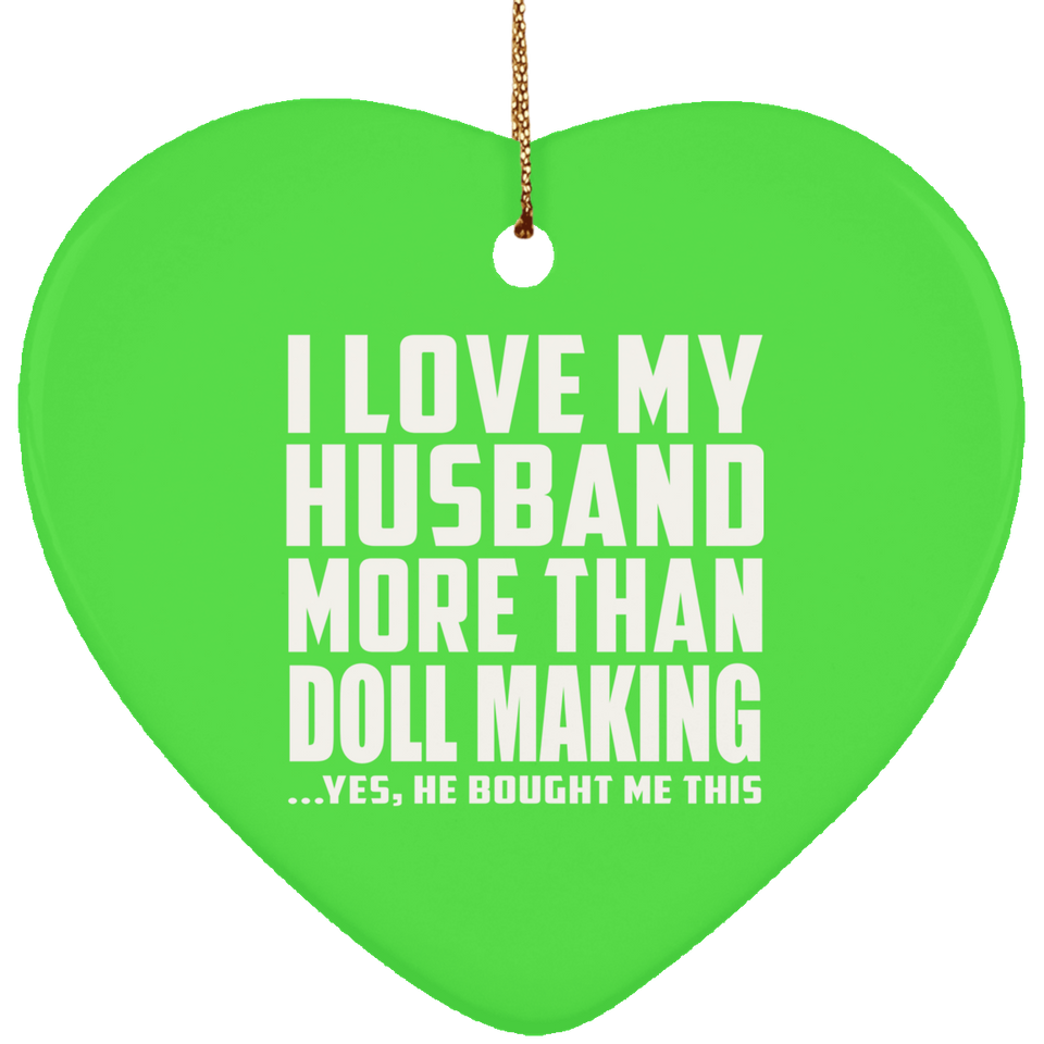 I Love My Husband More Than Doll Making - Heart Ornament