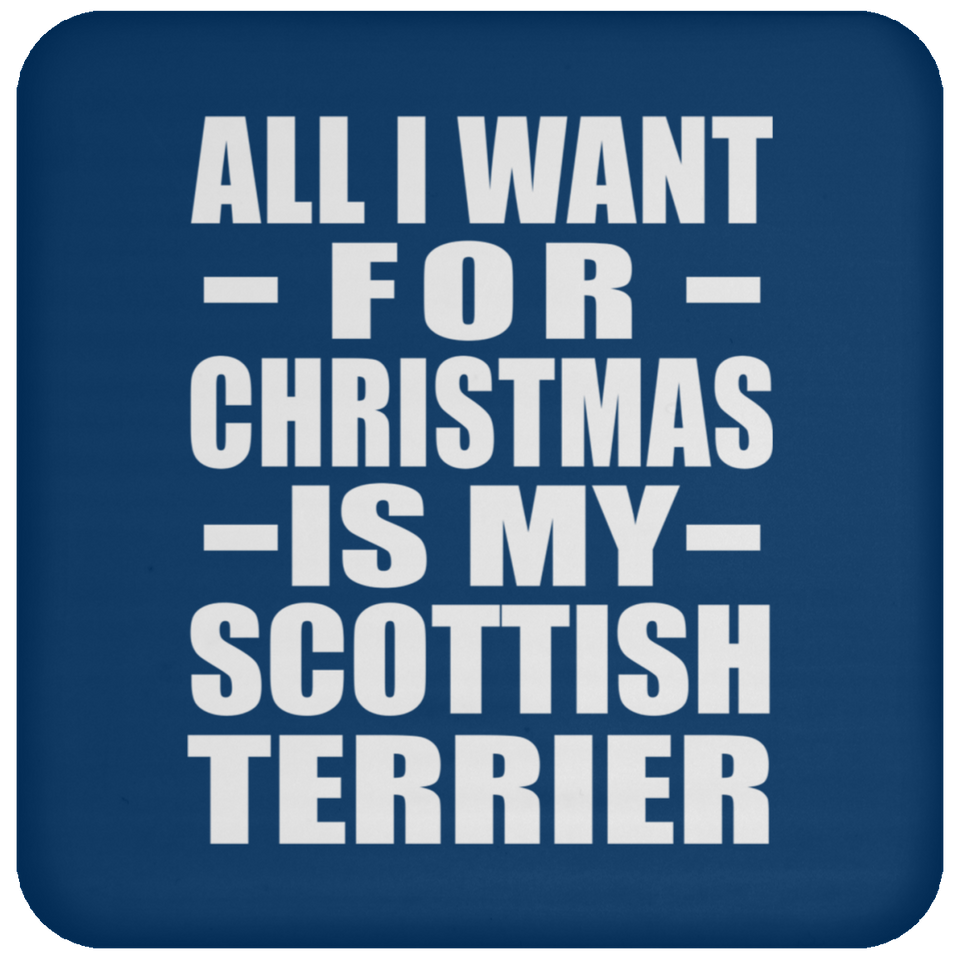 All I Want For Christmas Is My Scottish Terrier - Coaster