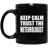 Keep Calm and Trust The Meteorologist - 11oz Coffee Mug Black