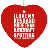 I Love My Husband More Than Aircraft Spotting - Heart Ornament