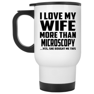 I Love My Wife More Than Microscopy - White Travel Mug