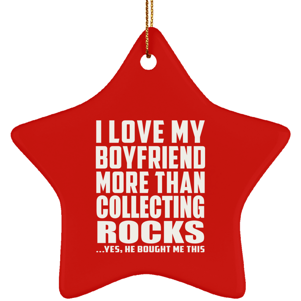 I Love My Boyfriend More Than Collecting Rocks - Star Ornament