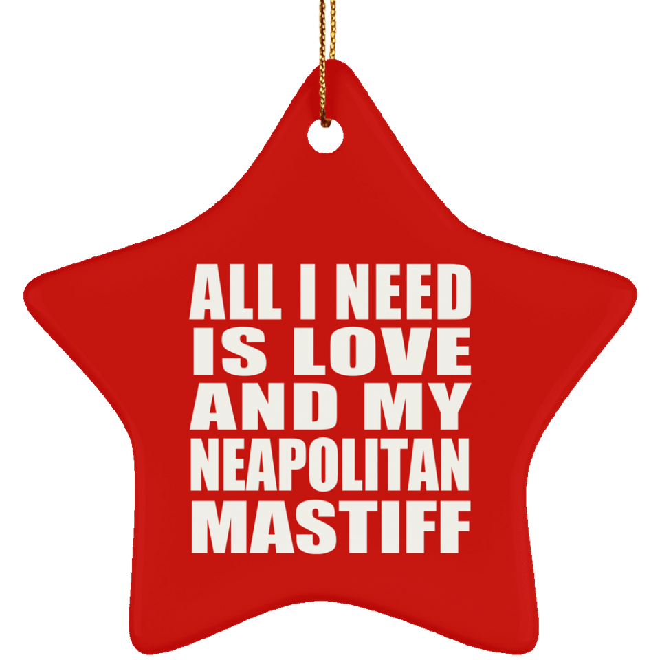 All I Need Is Love And My Neapolitan Mastiff - Star Ornament