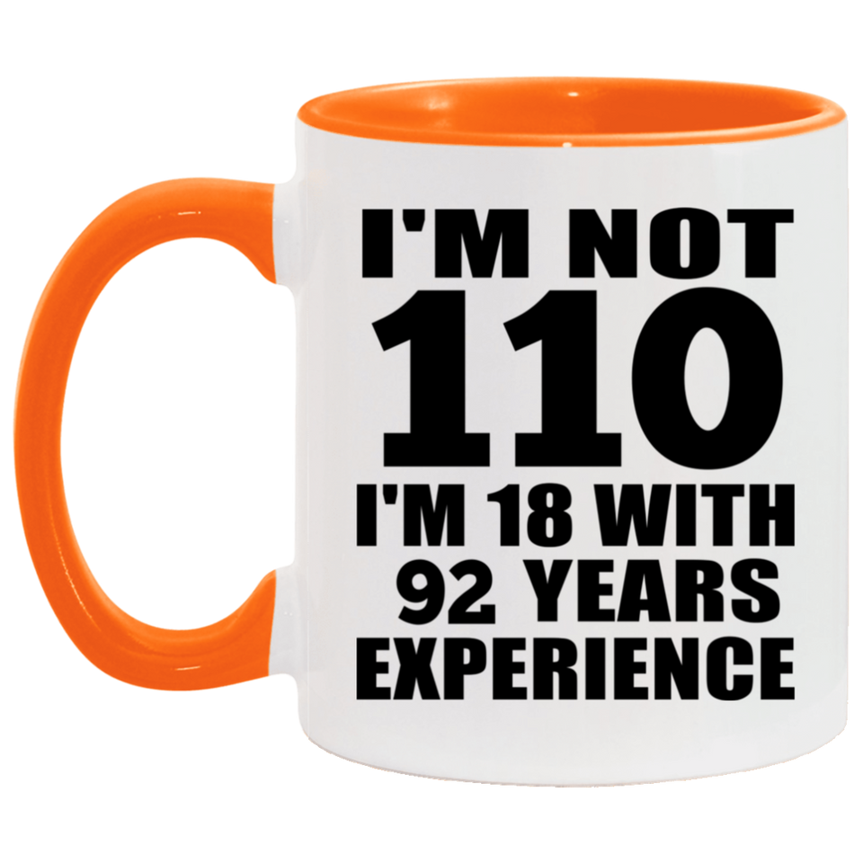 110th Birthday I'm Not 110 I'm 18 With 92 Years Experience - 11oz Accent Mug Orange