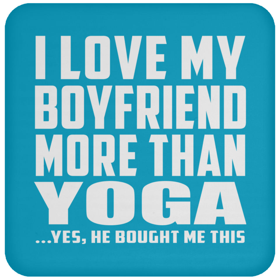 I Love My Boyfriend More Than Yoga - Drink Coaster