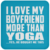 I Love My Boyfriend More Than Yoga - Drink Coaster