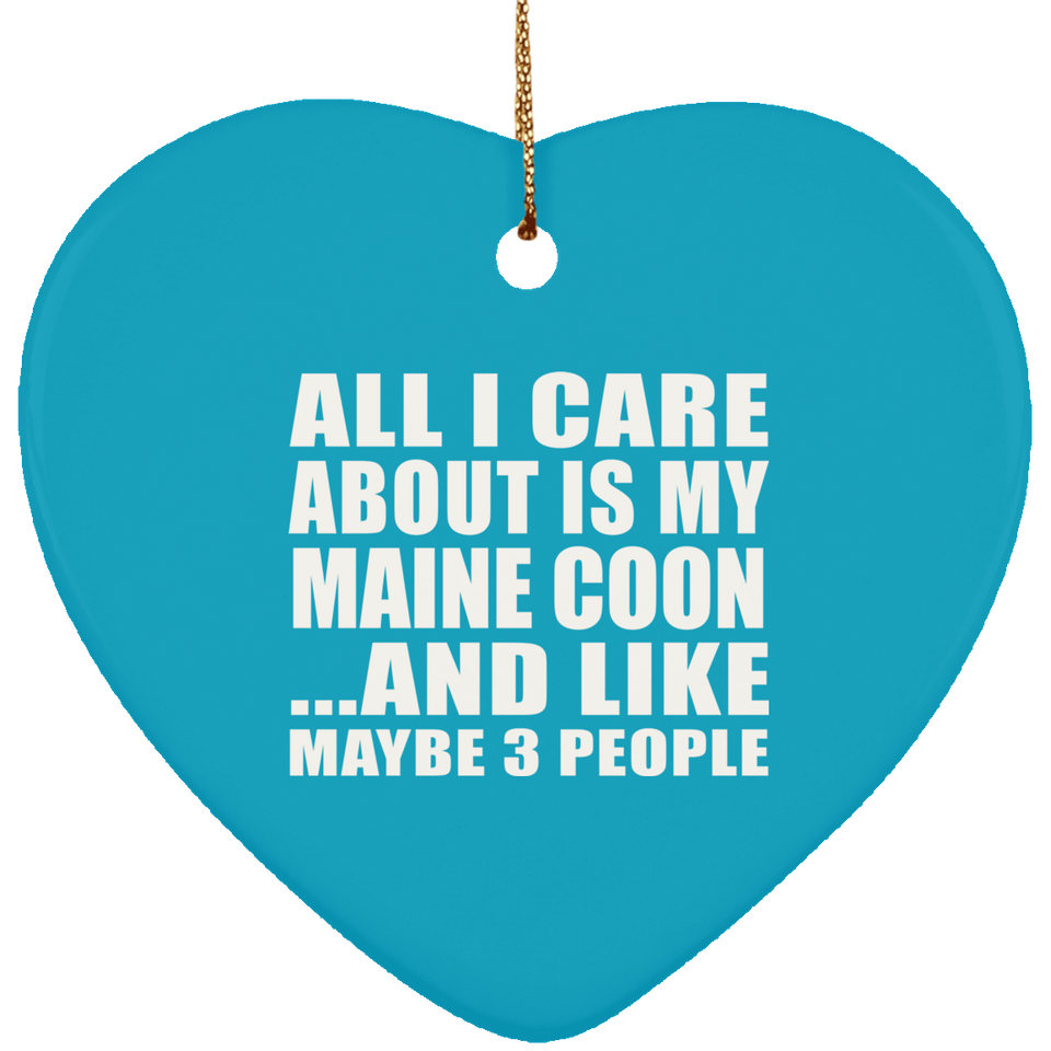 All I Care About Is My Maine Coon - Heart Ornament