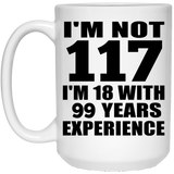 117th Birthday I'm Not 117 I'm 18 With 99 Years Experience - 15oz Coffee Mug