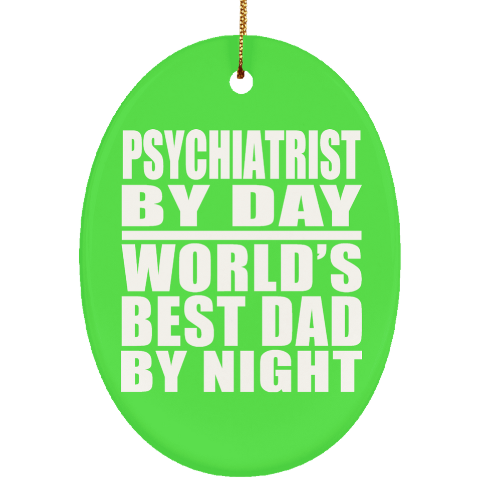 Psychiatrist By Day World's Best Dad By Night - Oval Ornament