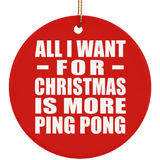 All I Want For Christmas Is More Ping Pong - Circle Ornament