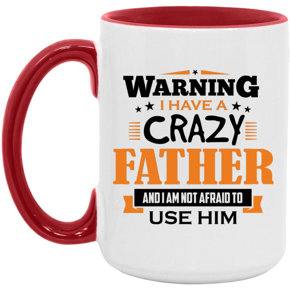 Warning I Have A Crazy Father & I Am Not Afraid To Use Him - 15oz Accent Mug Red